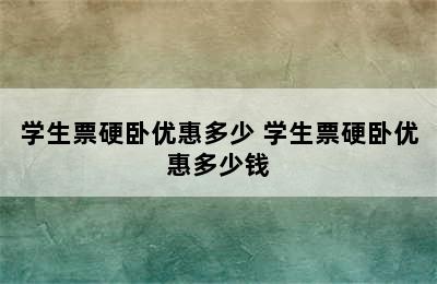 学生票硬卧优惠多少 学生票硬卧优惠多少钱